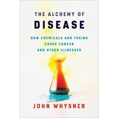 The Alchemy of DiseaseTheAlchemy of DiseaseHow Chemicals and Toxins Cause Cancer and Other