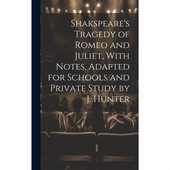 Shakspeare's Tragedy of Romeo and Juliet, With Notes, Adapted for Schools and Private Study by J. Hunter