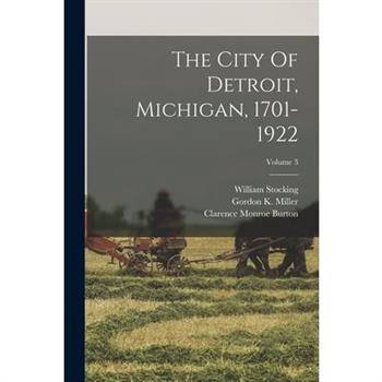 The City Of Detroit, Michigan, 1701-1922; Volume 3