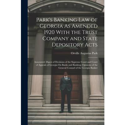 Park's Banking Law of Georgia As Amended 1920 With the Trust Company and State Depository Acts