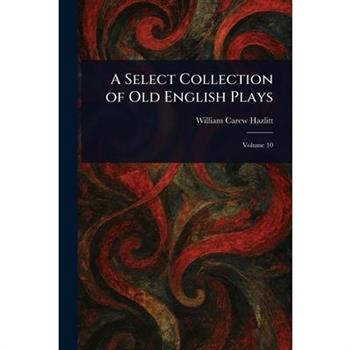 A Select Collection of Old English Plays