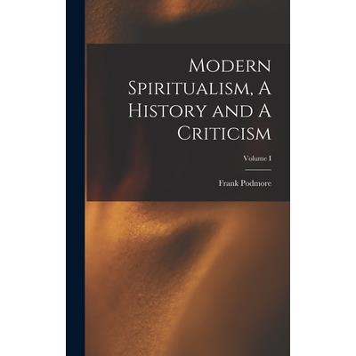 Modern Spiritualism, A History and A Criticism; Volume I
