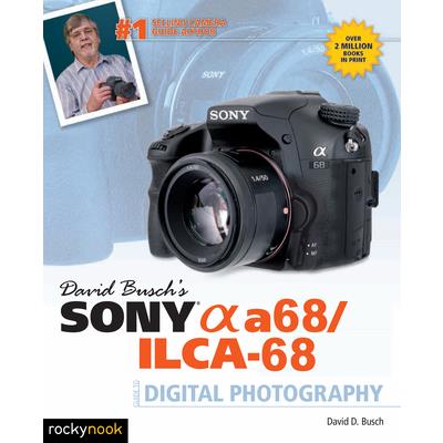David Busch's Sony Alpha A68/Ilca-68 Guide to Digital Photography