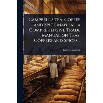 Campbell’s tea, Coffee and Spice Manual, a Comprehensive Trade Manual on Teas, Coffees and Spices ..