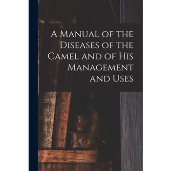 A Manual of the Diseases of the Camel and of His Management and Uses