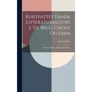 Kortfattet Dansk Litteraturhistorie til Brug i Skole og Hjem