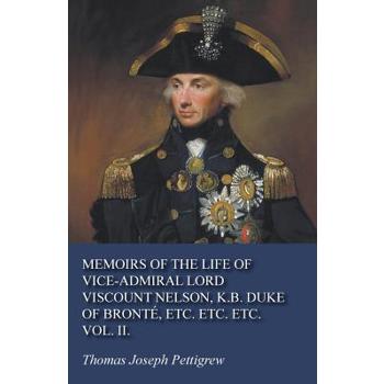Memoirs of the Life of Vice-Admiral Lord Viscount Nelson, K.B. Duke of Bront矇, Etc. Etc. Etc. Vol. II.