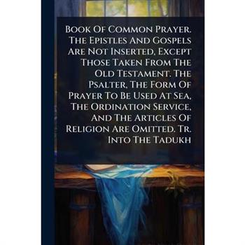 Book Of Common Prayer. The Epistles And Gospels Are Not Inserted, Except Those Taken From The Old Testament. The Psalter, The Form Of Prayer To Be Used At Sea, The Ordination Service, And The Articles