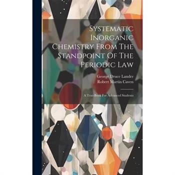 Systematic Inorganic Chemistry From The Standpoint Of The Periodic Law