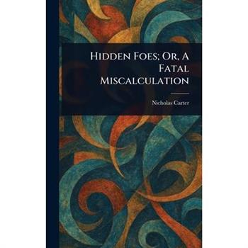 Hidden Foes; Or, A Fatal Miscalculation