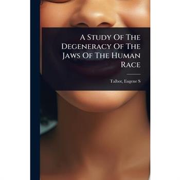A Study Of The Degeneracy Of The Jaws Of The Human Race