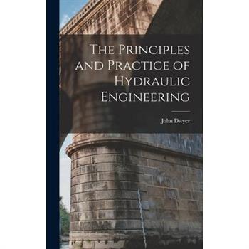 The Principles and Practice of Hydraulic Engineering