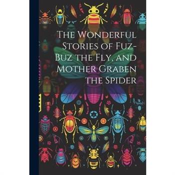 The Wonderful Stories of Fuz-buz the fly, and Mother Graben the Spider