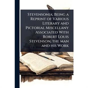 Stevensonia; Being a Reprint of Various Literary and Pictorial Miscellany Associated With Robert Louis Stevenson, the man and his Work