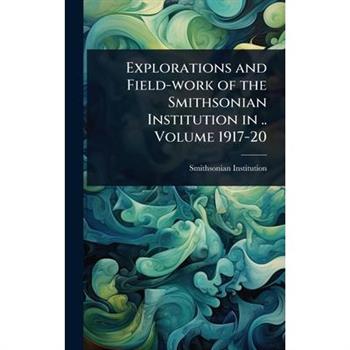 Explorations and Field-work of the Smithsonian Institution in .. Volume 1917-20