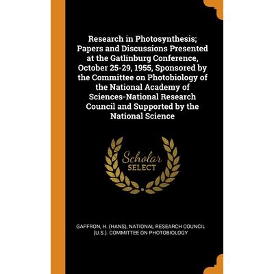 Research in Photosynthesis; Papers and Discussions Presented at the Gatlinburg Conference, October 25-29, 1955, Sponsored by the Committee on Photobiology of the National Academy of Sciences-National