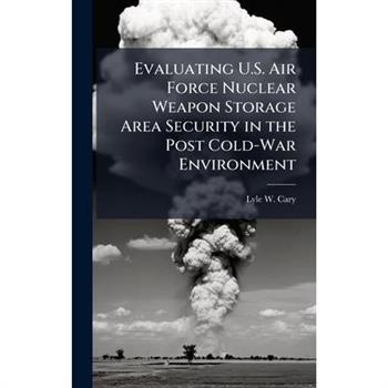 Evaluating U.S. Air Force Nuclear Weapon Storage Area Security in the Post Cold-War Environment