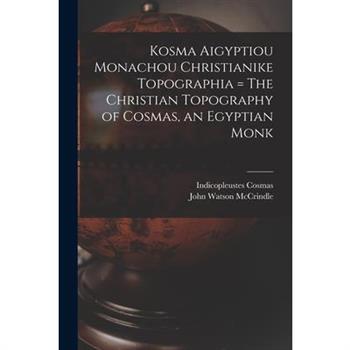 Kosma Aigyptiou Monachou Christianike Topographia = The Christian Topography of Cosmas, an Egyptian Monk