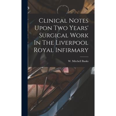 Clinical Notes Upon Two Years' Surgical Work In The Liverpool Royal Infirmary