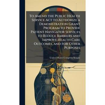 To Amend the Public Health Service Act to Authorize a Demonstration Grant Program to Provide Patient Navigator Services to Reduce Barriers and Improve Health Care Outcomes, and for Other Purposes