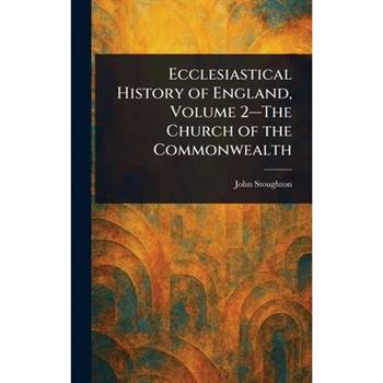 Ecclesiastical History of England, Volume 2-The Church of the Commonwealth
