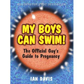 My Boys Can Swim: The Official Guy's Guide to Pregnancy