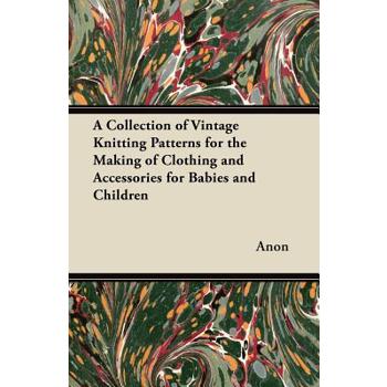 A Collection of Vintage Knitting Patterns for the Making of Clothing and Accessories for Babies and Children