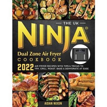 The UK Ninja Dual Zone Air Fryer Cookbook 2022