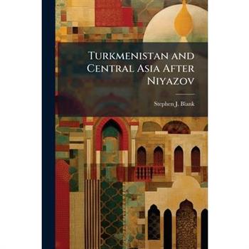 Turkmenistan and Central Asia After Niyazov