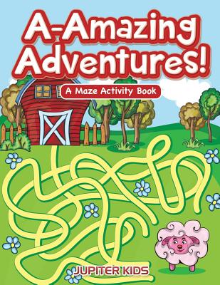 A-Amazing Adventures! A Maze Activity Book