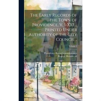 The Early Records of the Town of Providence, V. I-XXI ... Printed Under Authority of the City Council ..; Volume 1
