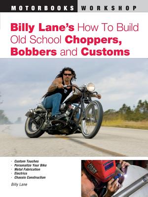 Billy Lane’s How to Build Old School Choppers, Bobbers And Customs