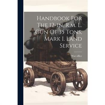 Handbook For The 12-in. R.m. L. Gun Of 35 Tons, Mark I. Land Service