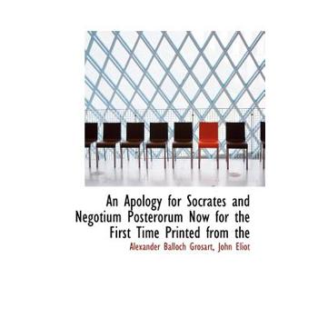 An Apology for Socrates and Negotium Posterorum Now for the First Time Printed from the