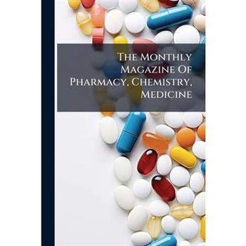 The Monthly Magazine Of Pharmacy, Chemistry, Medicine