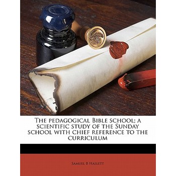 The Pedagogical Bible School; A Scientific Study of the Sunday School with Chief Reference to the Curriculum