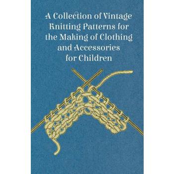 A Collection of Vintage Knitting Patterns for the Making of Clothing and Accessories for Children
