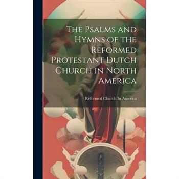The Psalms and Hymns of the Reformed Protestant Dutch Church in North America
