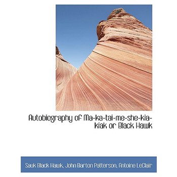 Autobiography of Ma-Ka-Tai-Me-She-Kia-Kiak or Black Hawk