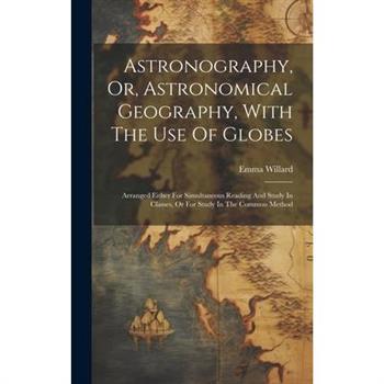 Astronography, Or, Astronomical Geography, With The Use Of Globes