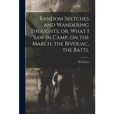Random Sketches and Wandering Thoughts, or, What I saw in Camp, on the March, the Bivouac, the Battl