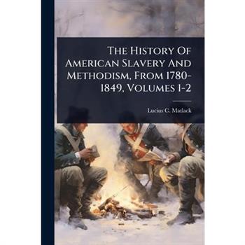 The History Of American Slavery And Methodism, From 1780-1849, Volumes 1-2