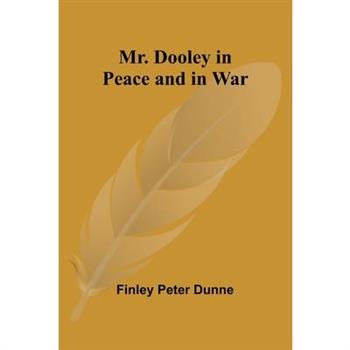 Mr. Dooley in Peace and in War