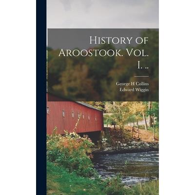 History of Aroostook. vol. I. ..