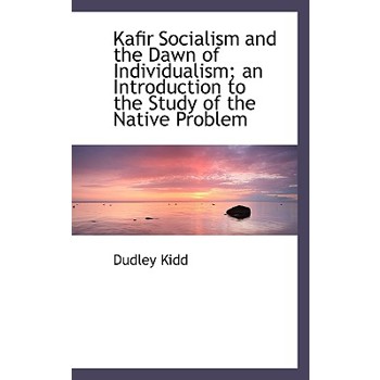 Kafir Socialism and the Dawn of Individualism; An Introduction to the Study of the Native Problem