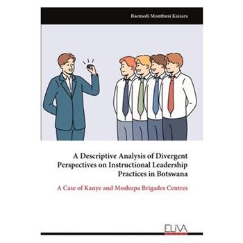 A Descriptive Analysis of Divergent Perspectives on Instructional Leadership Practices in Botswana