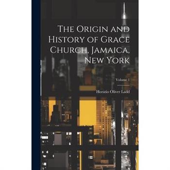 The Origin and History of Grace Church, Jamaica, New York; Volume 1