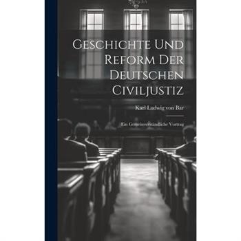 Geschichte und Reform der Deutschen Civiljustiz