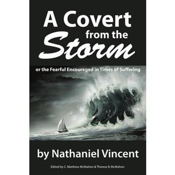 A Covert from the Storm, or the Fearful Encouraged in Times of Suffering
