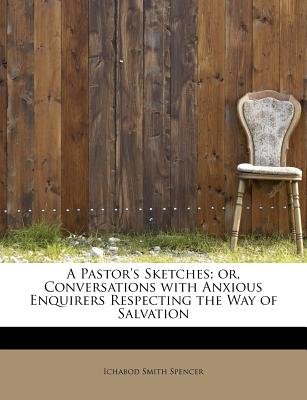A Pastor’s Sketches; Or, Conversations with Anxious Enquirers Respecting the Way of Salvation